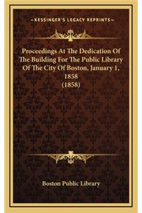 Proceedings at the Dedication of the Building for the Public Library of the City of Boston, January 1, 1858 (1858)