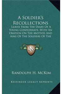 Soldier's Recollections: Leaves From The Diary Of A Young Confederate, With An Oration On The Motives And Aims Of The Soldiers Of The South (1910)