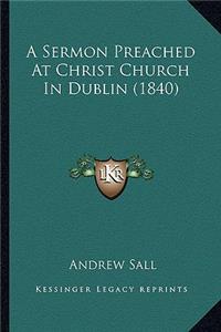 A Sermon Preached At Christ Church In Dublin (1840)