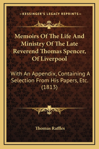 Memoirs of the Life and Ministry of the Late Reverend Thomas Spencer, of Liverpool