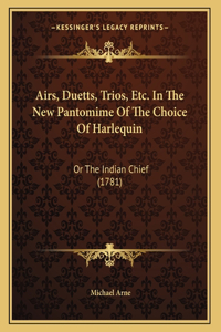 Airs, Duetts, Trios, Etc. In The New Pantomime Of The Choice Of Harlequin