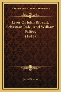 Lives Of John Ribault, Sebastian Rale, And William Palfrey (1845)