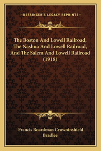 Boston And Lowell Railroad, The Nashua And Lowell Railroad, And The Salem And Lowell Railroad (1918)