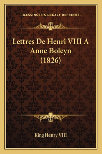 Lettres De Henri VIII A Anne Boleyn (1826)