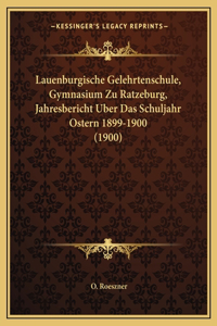 Lauenburgische Gelehrtenschule, Gymnasium Zu Ratzeburg, Jahresbericht Uber Das Schuljahr Ostern 1899-1900 (1900)