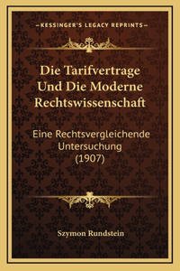 Die Tarifvertrage Und Die Moderne Rechtswissenschaft: Eine Rechtsvergleichende Untersuchung (1907)