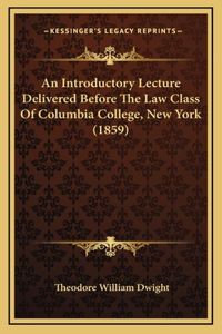 An Introductory Lecture Delivered Before The Law Class Of Columbia College, New York (1859)