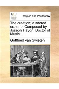 Creation; A Sacred Oratorio. Composed by Joseph Haydn, Doctor of Music; ...