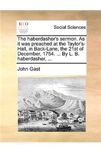 The Haberdasher's Sermon. as It Was Preached at the Taylor's-Hall, in Back-Lane, the 21st of December, 1754. ... by L. B. Haberdasher, ...