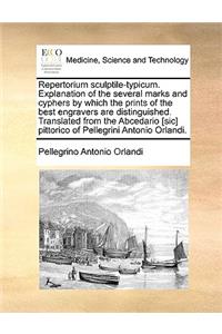 Repertorium Sculptile-Typicum. Explanation of the Several Marks and Cyphers by Which the Prints of the Best Engravers Are Distinguished. Translated from the Abcedario [Sic] Pittorico of Pellegrini Antonio Orlandi.