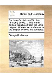 Buchanan's History of Scotland. In twenty books. ... The fourth edition. Translated from the Latin original. Wherein several errors in the English editions are corrected. Volume 1 of 2