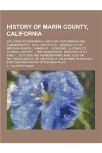 History of Marin County, California; Including Its Geography, Geology, Topography and Climatography: Together with a ... Record of the Mexican Grants