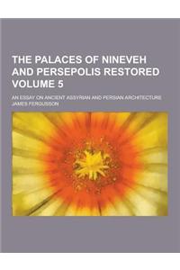 The Palaces of Nineveh and Persepolis Restored; An Essay on Ancient Assyrian and Persian Architecture Volume 5