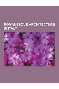Romanesque Architecture in Italy: Aosta, Basilica of San Domenico, Farfa Abbey, Santa Maria in Trastevere, Basilica Di San Zeno, Pistoia Cathedral, Mo