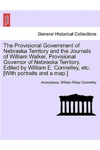 The Provisional Government of Nebraska Territory and the Journals of William Walker, Provisional Governor of Nebraska Territory. Edited by William E. Connelley, Etc. [With Portraits and a Map.]