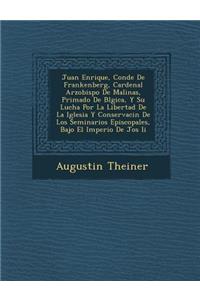 Juan Enrique, Conde De Frankenberg, Cardenal Arzobispo De Malinas, Primado De B�lgica, Y Su Lucha Por La Libertad De La Iglesia Y Conservaci�n De Los Seminarios Episcopales, Bajo El Imperio De Jos� Ii