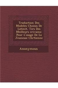 Traduction Des Modeles Choisis de Latinit, Tir S Des Meilleurs Crivains