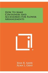 How to Make Containers and Accessories for Flower Arrangements