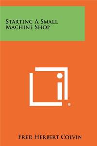 Starting A Small Machine Shop