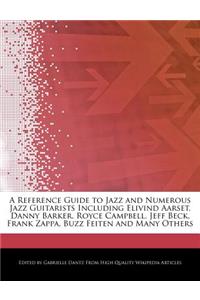 A Reference Guide to Jazz and Numerous Jazz Guitarists Including Elivind Aarset, Danny Barker, Royce Campbell, Jeff Beck, Frank Zappa, Buzz Feiten and Many Others