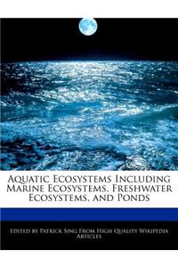 Aquatic Ecosystems Including Marine Ecosystems, Freshwater Ecosystems, and Ponds