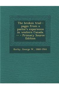 The Broken Trail: Pages from a Pastor's Experience in Western Canada. --