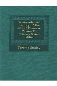 Semi-Centennial History of the State of Colorado .. Volume 2