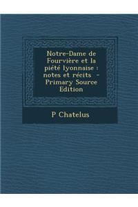 Notre-Dame de Fourviere Et La Piete Lyonnaise: Notes Et Recits (Primary Source)