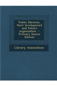 Public Libraries, Their Development and Future Organization