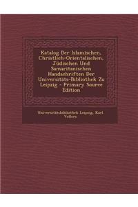 Katalog Der Islamischen, Christlich-Orientalischen, Judischen Und Samaritanischen Handschriften Der Universitats-Bibliothek Zu Leipzig - Primary Sourc