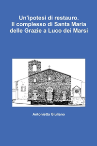 Un'ipotesi Di Restauro. Il Complesso Di Santa Maria Delle Grazie a Luco Dei Marsi