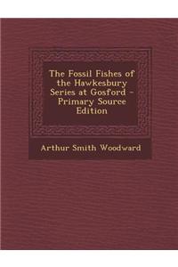 The Fossil Fishes of the Hawkesbury Series at Gosford - Primary Source Edition