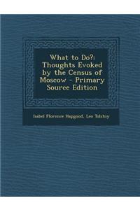 What to Do?: Thoughts Evoked by the Census of Moscow