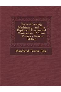 Stone-Working Machinery, and the Rapid and Economical Conversion of Stone - Primary Source Edition