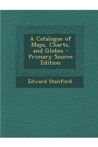 A Catalogue of Maps, Charts, and Globes - Primary Source Edition