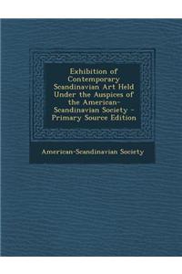 Exhibition of Contemporary Scandinavian Art Held Under the Auspices of the American-Scandinavian Society - Primary Source Edition
