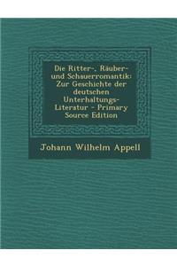 Die Ritter-, Rauber- Und Schauerromantik: Zur Geschichte Der Deutschen Unterhaltungs-Literatur - Primary Source Edition