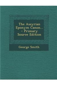 The Assyrian Eponym Canon... - Primary Source Edition