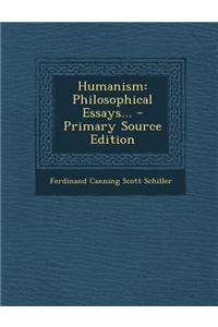 Humanism: Philosophical Essays... - Primary Source Edition