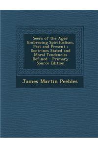 Seers of the Ages: Embracing Spiritualism, Past and Present; Doctrines Stated and Moral Tendencies Defined - Primary Source Edition