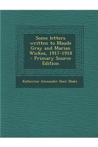 Some Letters Written to Maude Gray and Marian Wickes, 1917-1918 - Primary Source Edition