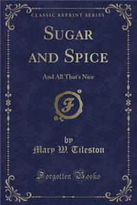 Sugar and Spice: And All That's Nice (Classic Reprint)