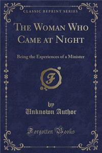 The Woman Who Came at Night: Being the Experiences of a Minister (Classic Reprint)