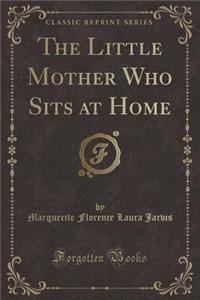 The Little Mother Who Sits at Home (Classic Reprint)
