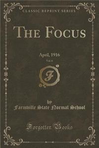 The Focus, Vol. 6: April, 1916 (Classic Reprint)