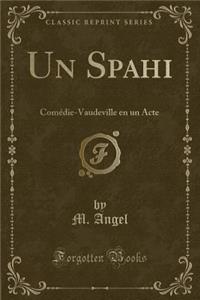 Un Spahi: Comï¿½die-Vaudeville En Un Acte (Classic Reprint)