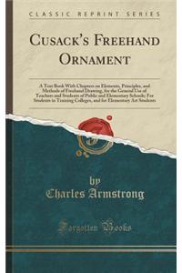 Cusack's FreeHand Ornament: A Text Book with Chapters on Elements, Principles, and Methods of FreeHand Drawing, for the General Use of Teachers an