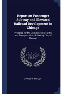 Report on Passenger Subway and Elevated Railroad Development in Chicago
