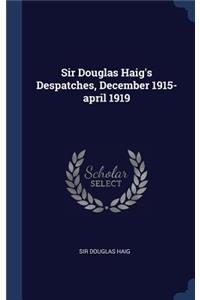 Sir Douglas Haig's Despatches, December 1915-april 1919