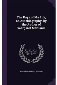 The Days of My Life, an Autobiography, by the Author of 'Margaret Maitland'